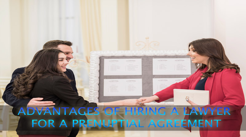 Advantages of hiring a lawyer for a prenuptial agreement